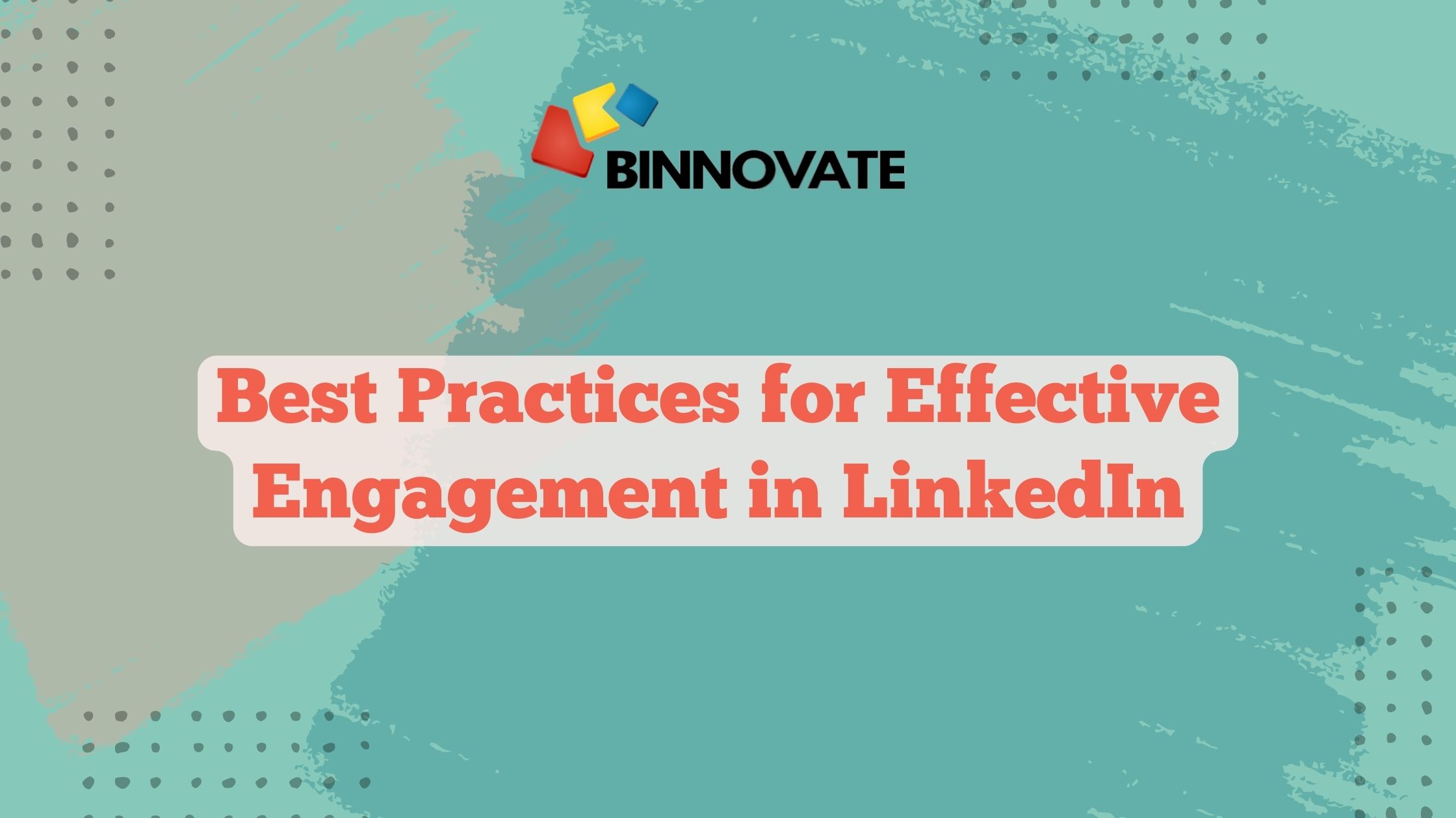 Best Practices For Effective Engagement In LinkedIn - Binnovate Digital